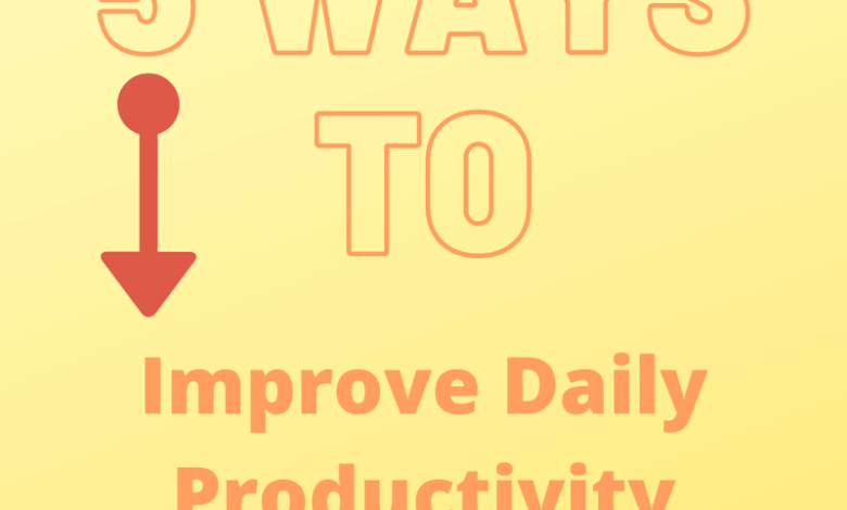 5 Ways to Bolster your Daily Productivity and Efficiency
